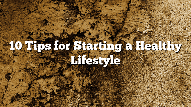 10 Tips For Starting A Healthy Lifestyle - Earthy Cures