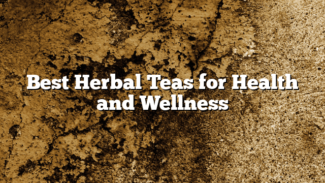 Best Herbal Teas for Health and Wellness