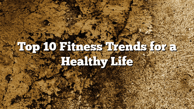 Top 10 Fitness Trends for a Healthy Life