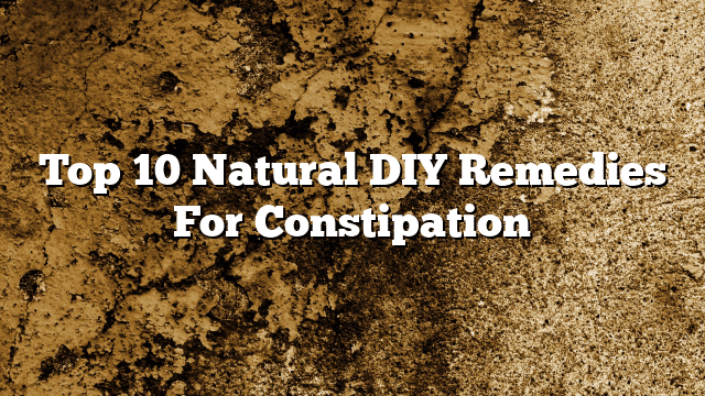 Top 10 Natural DIY Remedies For Constipation